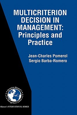 Multicriterion Decision in Management: Principles and Practice by Sergio Barba-Romero, Jean-Charles Pomerol