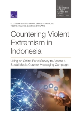 Countering Violent Extremism in Indonesia: Using an Online Panel Survey to Assess a Social Media Counter-Messaging Campaign by Todd C. Helmus, James V. Marrone, Elizabeth Bodine-Baron