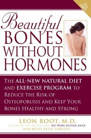 Beautiful Bones without Hormones: The All-New Natural Diet and Exercise Program to Reduce theRisk of Osteoporosis by Leon Root