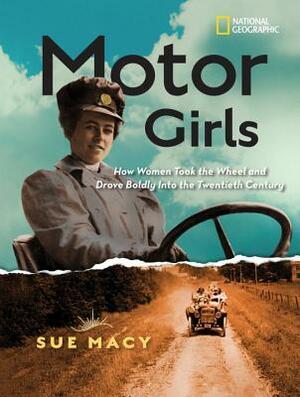 Motor Girls: How Women Took the Wheel and Drove Boldly Into the Twentieth Century by Sue Macy