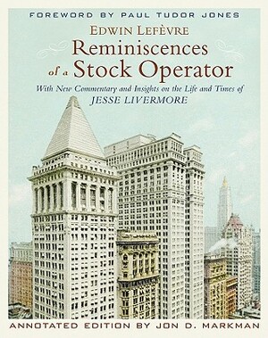 Reminiscences of a Stock Operator: With New Commentary and Insights on the Life and Times of Jesse Livermore by Edwin Lefèvre, Jon D. Markman