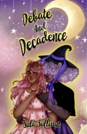 Debate and Decadence by Sula Sullivan