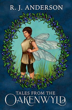 Tales from the Oakenwyld by R.J. Anderson, R.J. Anderson