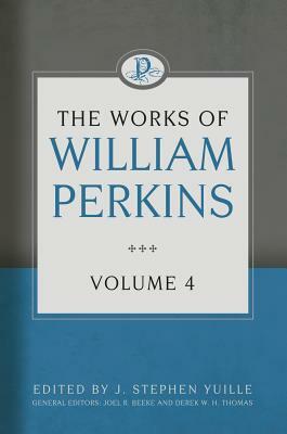 The Works of William Perkins, Volume 4 by William Perkins