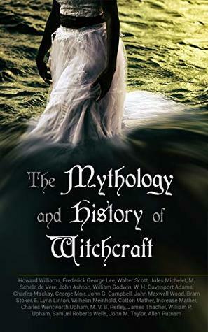 The Mythology and History of Witchcraft: 25 Books of Sorcery, Demonology & Supernatural: The Wonders of the Invisible World, Salem Witchcraft, Lives of the Necromancers, Modern Magic, Witch Stories… by Walter Scott, Wilhelm Meinhold, Bram Stoker, Lucie Duff Gordon, Howard Williams, William Henry Davenport Adams, Frederick George Lee, George Moir, Cotton Mather, Charles Wentworth Upham, Samuel Roberts Wells, William P. Upham, Allen Putnam, E. Lynn Linton, Lionel James Trotter, William Godwin, James Thacher, Charles Mackay, Jules Michelet, Increase Mather, John G. Campbell, John Metcalf Taylor, Maximilian Schele de Vere, John Maxwell Wood, John Ashton, Jane Wilde, M. V. B. Perley