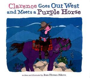 Clarence Goes Out West & Meets a Purple Horse by Jean Ekman Adams