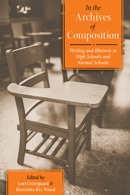 In the Archives of Composition: Writing and Rhetoric in High Schools and Normal Schools by 