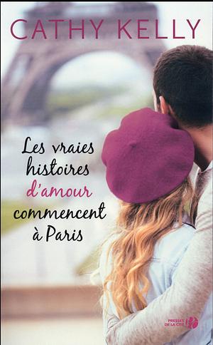 Les Vraies Histoires d'amour commencent à Paris by Cathy Kelly