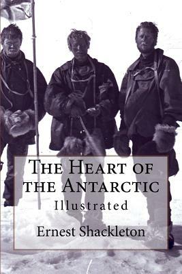 The Heart of the Antarctic: Illustrated by Ernest Shackleton