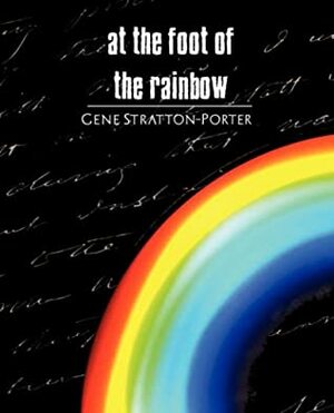 At the Foot of the Rainbow by Gene Stratton-Porter