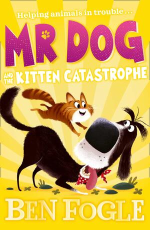 Mr Dog and the Kitten Catastrophe by Ben Fogle, Nikolas Ilic, Stephen Cole