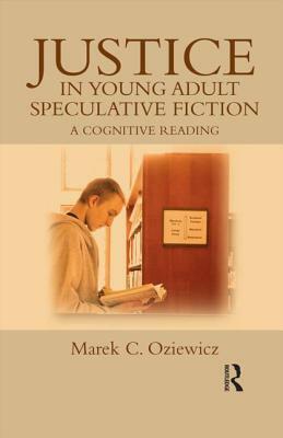 Justice in Young Adult Speculative Fiction: A Cognitive Reading by Marek Oziewicz