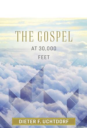 The Gospel at 30,000 Feet by Dieter F. Uchtdorf