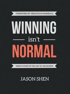 Winning Isn't Normal: Meditations on the Art of Ass-Kicking by Jason Shen, Sebastian Marshall