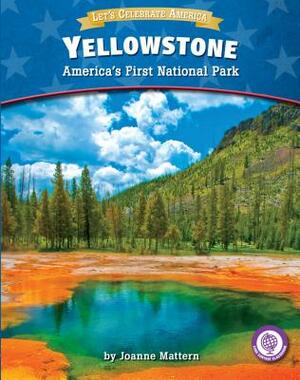 Yellowstone: America's First National Park by Joanne Mattern