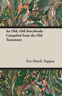 An Old, Old Storybook: Compiled from the Old Testament by Eva March Tappan