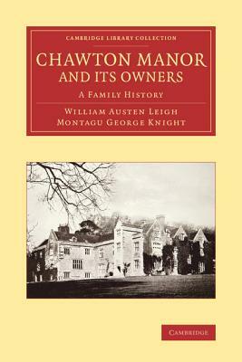 Chawton Manor and Its Owners: A Family History by William Austen Leigh, Montagu George Knight
