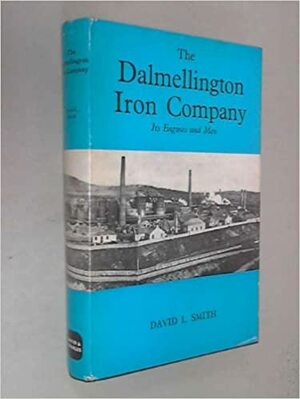 Dalmellington Iron Company: Its Engines and Men by David L. Smith