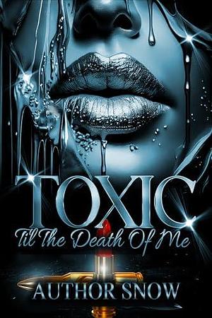 TOXIC: Til The Death Of Me by PENTRESS IMANI, Snow