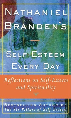 Nathaniel Brandens Self-Esteem Every Day: Reflections on Self-Esteem and Spirituality by Nathaniel Branden