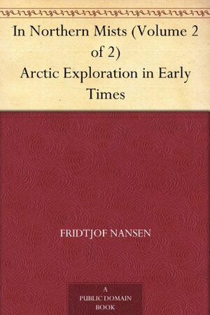 In Northern Mists (Volume 2 of 2) Arctic Exploration in Early Times by Fridtjof Nansen