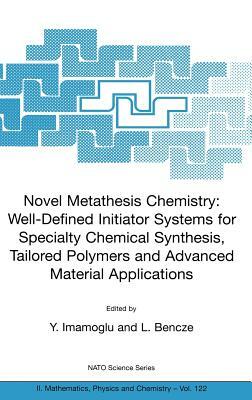 Novel Metathesis Chemistry: Well-Defined Initiator Systems for Specialty Chemical Synthesis, Tailored Polymers and Advanced Material Applications by 