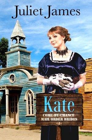 Kate - Book 4 Come By Chance Mail Order Brides: Sweet Montana Western Bride Romance (Volume 4) by Juliet James by Juliet James, Juliet James