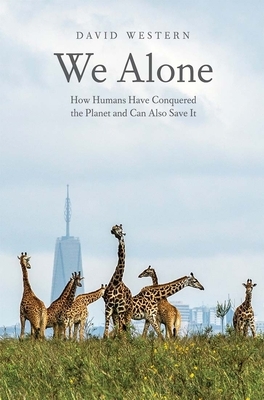 We Alone: How Humans Have Conquered the Planet and Can Also Save It by David Western