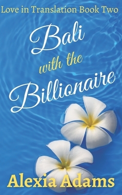 Bali with the Billionaire by Alexia Adams