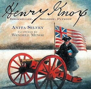 Henry Knox: Bookseller, Soldier, Patriot by Wendell Minor, Anita Silvey