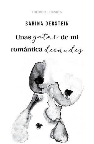 Unas gotas de mi romántica desnudez by Sabina Gerstein