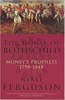 House Of Rothschild Moneys Prophets 1798 To 1848 by Niall Ferguson