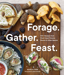 Forage. Gather. Feast.: 100+ Recipes from West Coast Forests, Shores, and Urban Spaces by Maria Finn