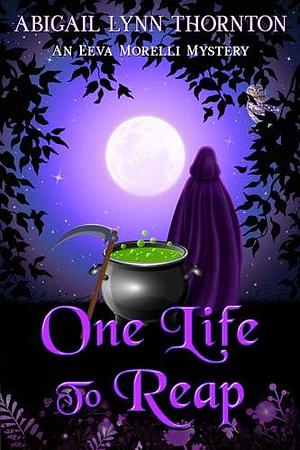 One Life to Reap: a paranormal cozy mystery by Abigail Lynn Thornton, Abigail Lynn Thornton