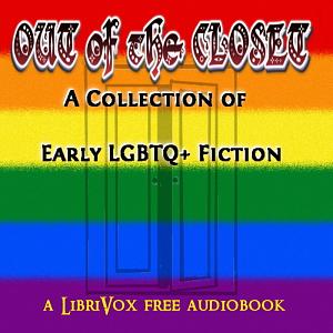 Out of the Closet: A Collection of Early LGBTQ+ Fiction by Constance Fenimore Woolson, Elizabeth Stoddard, Sherwood Anderson, Rose Terry Cooke, Robert Menzies McAlmon, James Lane Allen, Brett Harte, Count Stanislaus Eric Stenbock, Henry Cuyler Bunner, Alice Brown, Willa Cather, Charles Warren Stoddard, Arnold Lunn, Edward Irenaeus Prime-Stevenson, Anonymous, Thomas Bailey Aldrich, Taylor Bayard, D.H. Lawrence, Osar Wilde, Octave Thanet, Walt Whitman, Mary E. Wilkins Freeman, Sui Sin Far, Sarah Orne Jewett, Kate Chopin