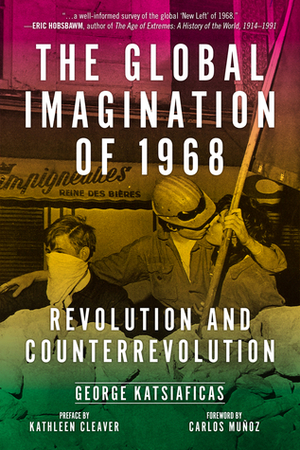 The Global Imagination of 1968: Revolution and Counterrevolution by Carlos Muñoz, Kathleen Cleaver, George Katsiaficas