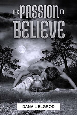 The Passion to Believe by Dana L. Elgrod