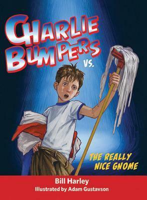 Charlie Bumpers vs. the Really Nice Gnome by Adam Gustavson, Bill Harley