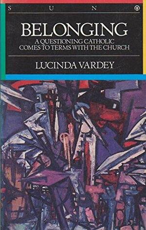 Belonging, A Questioning Catholic Comes To Terms With The Church by Lucinda Vardey