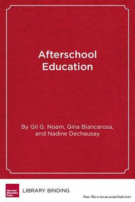 Afterschool Education: Approaches to an Emerging Field by Gina Biancarosa, Gil G. Noam, Nadine Dechausay