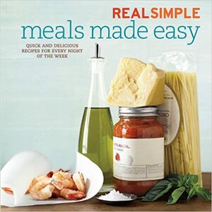 Real Simple Meals Made Easy: Quick and Delicious Recipes for Every Night of the Week by Real Simple