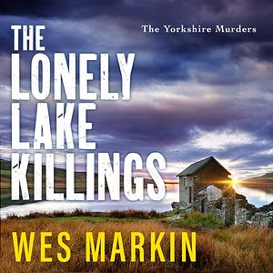 The Lonely Lake Killings by Wes Markin