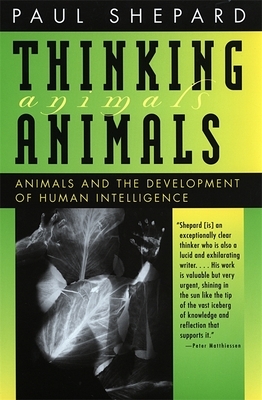 Thinking Animals: Animals and the Development of Human Intelligence by Paul Shepard
