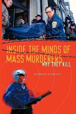 Inside the Minds of Mass Murderers: Why They Kill by Katherine Ramsland