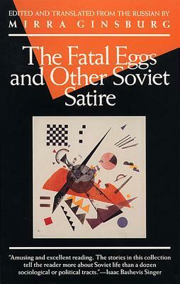 The Fatal Eggs and Other Soviet Satire by Mirra Ginsburg