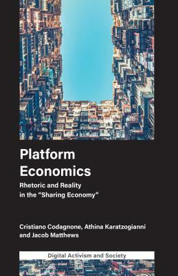 Platform Economics: Rhetoric and Reality in the "sharing Economy" by Jacob Matthews, Cristiano Codagnone, Athina Karatzogianni