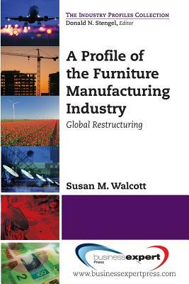 A Profile of the Furniture Manufacturing Industry: Global Restructuring by Susan M. Walcott