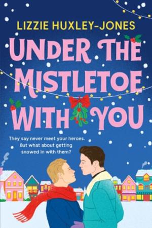 Under The Mistletoe With You by Lizzie Huxley-Jones