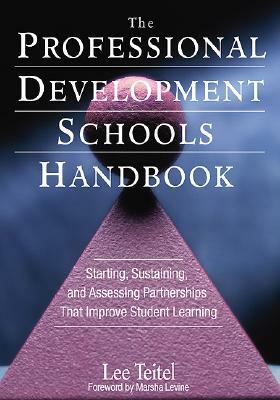 The Professional Development Schools Handbook: Starting, Sustaining, and Assessing Partnerships That Improve Student Learning by Lee Teitel