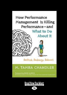 How Performance Management Is Killing Performance-and What to Do About It: Rethink. Redesign. Reboot (Large Print 16pt) by M. Tamra Chandler